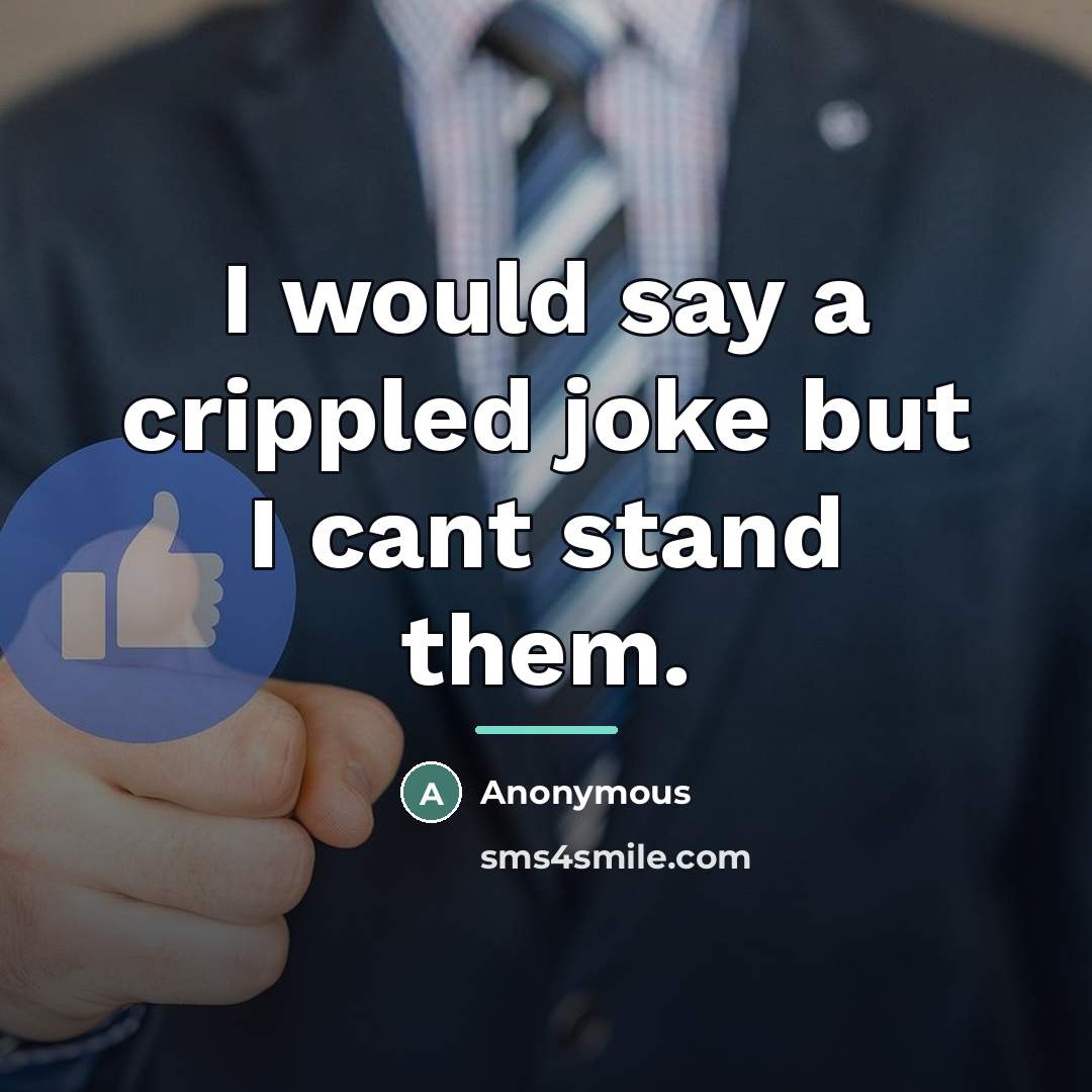 “I would say a crippled joke but I cant stand…” quote by Anonymous