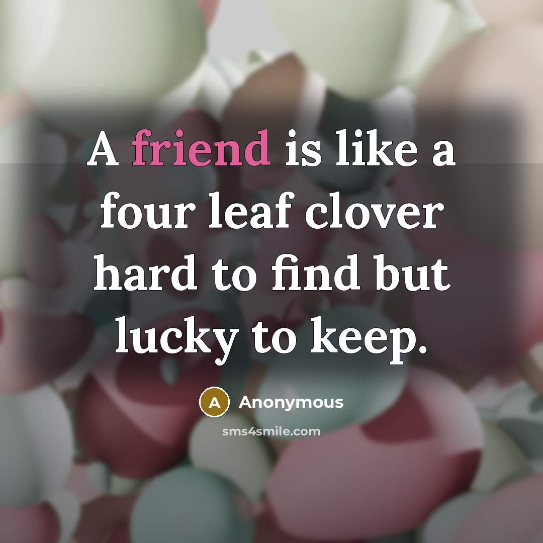 “A friend is like a four leaf clover hard to…” quote by Anonymous