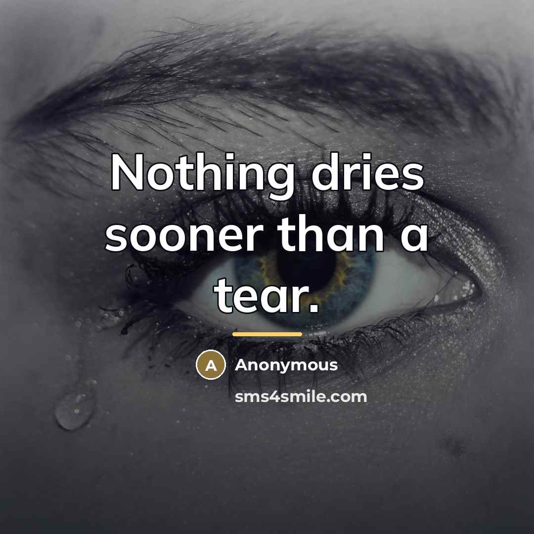 “Nothing dries sooner than a tear.…” quote by Anonymous
