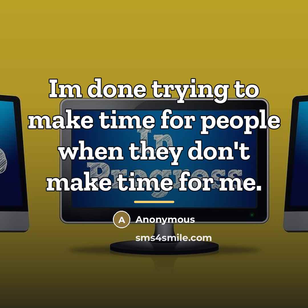 “Im done trying to make time for people when they…” quote by Anonymous
