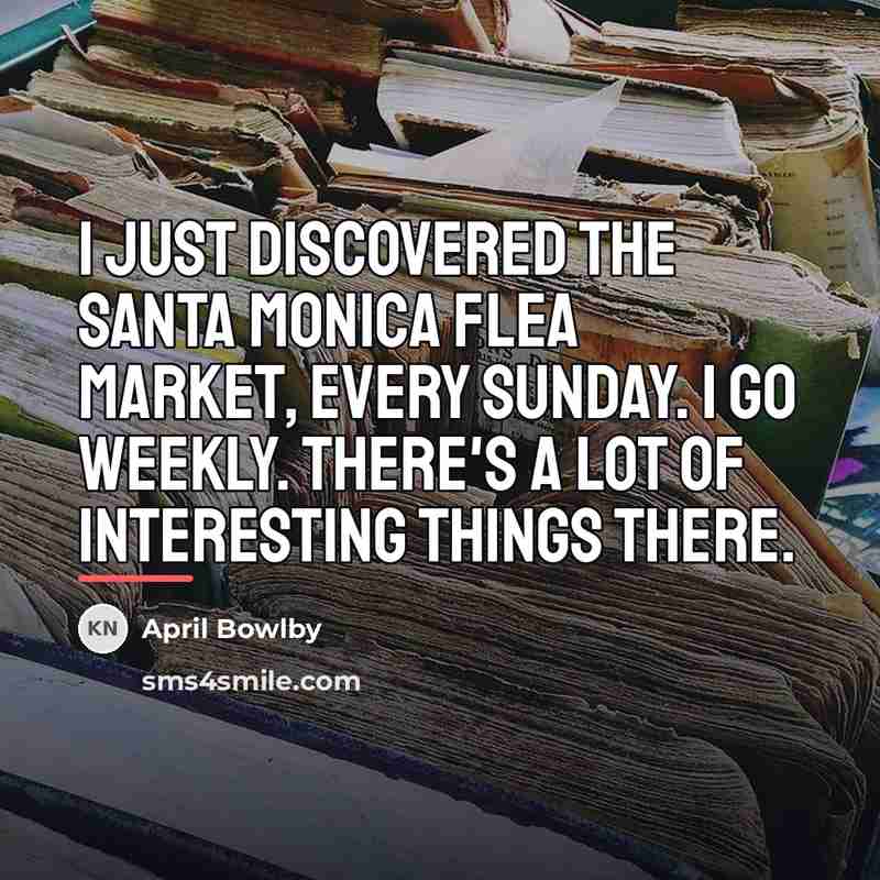“I just discovered the Santa Monica flea market, every Sunday.…” quote by April Bowlby