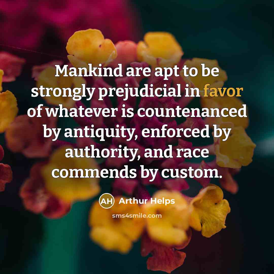 “Mankind are apt to be strongly prejudicial in favor of…” quote by Arthur Helps