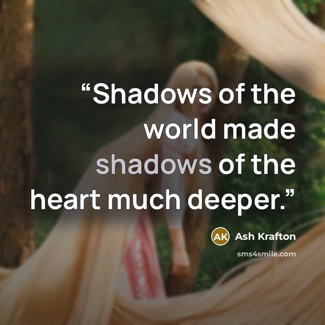 “Shadows of the world made shadows of the heart much deeper.” quote by Ash Krafton