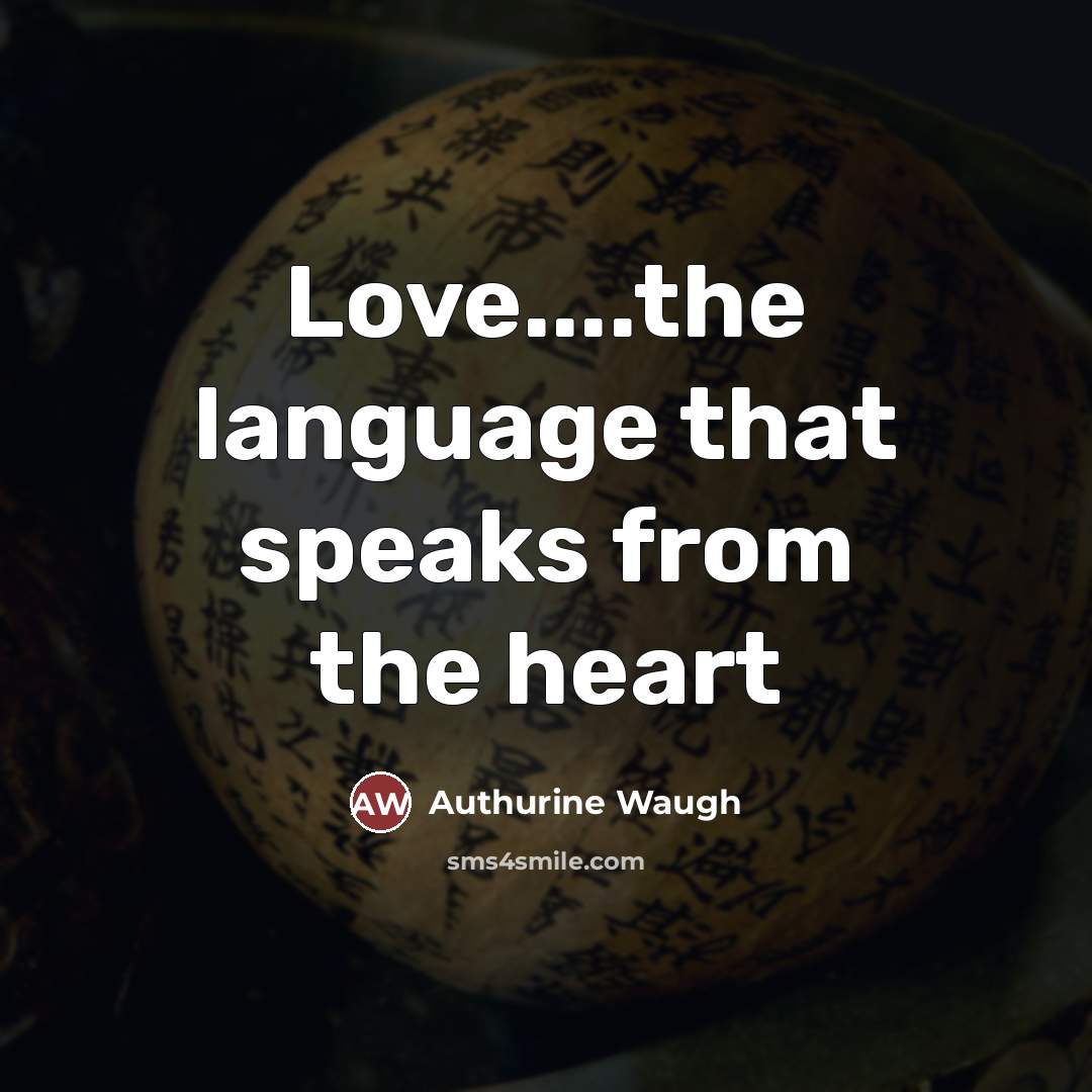 “Love....the language that speaks from the heart…” quote by Authurine Waugh