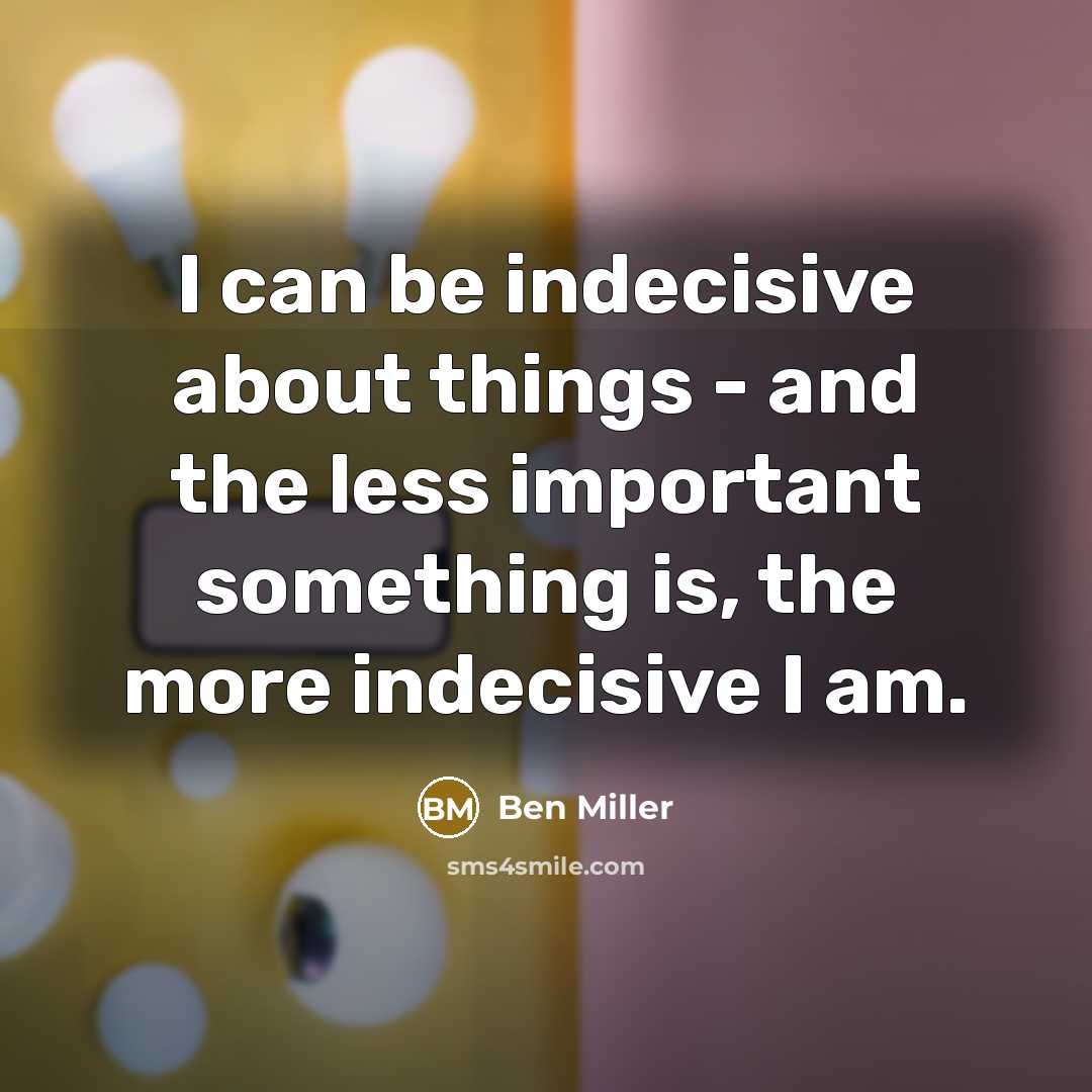 “I can be indecisive about things - and the less…” quote by Ben Miller