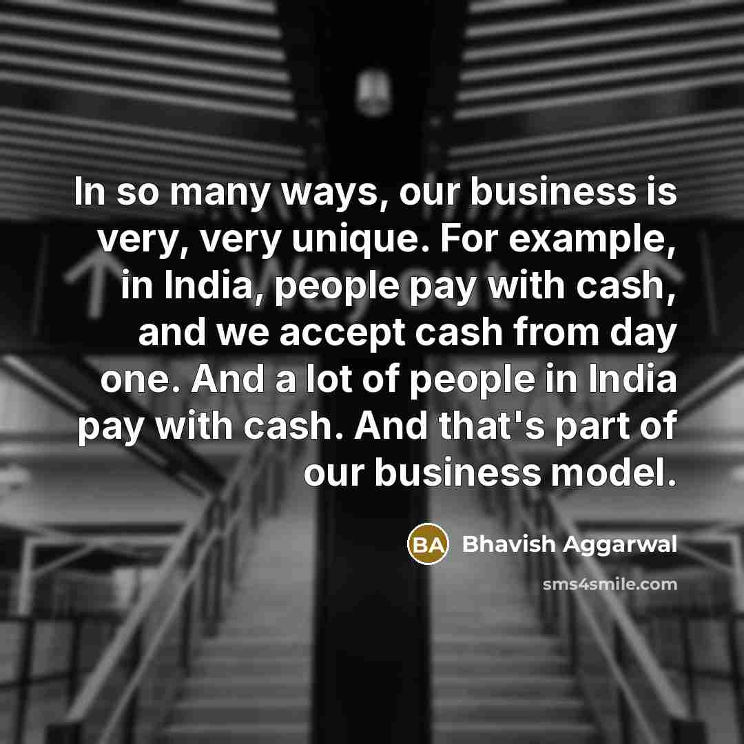 “In so many ways, our business is very, very unique.…” quote by Bhavish Aggarwal