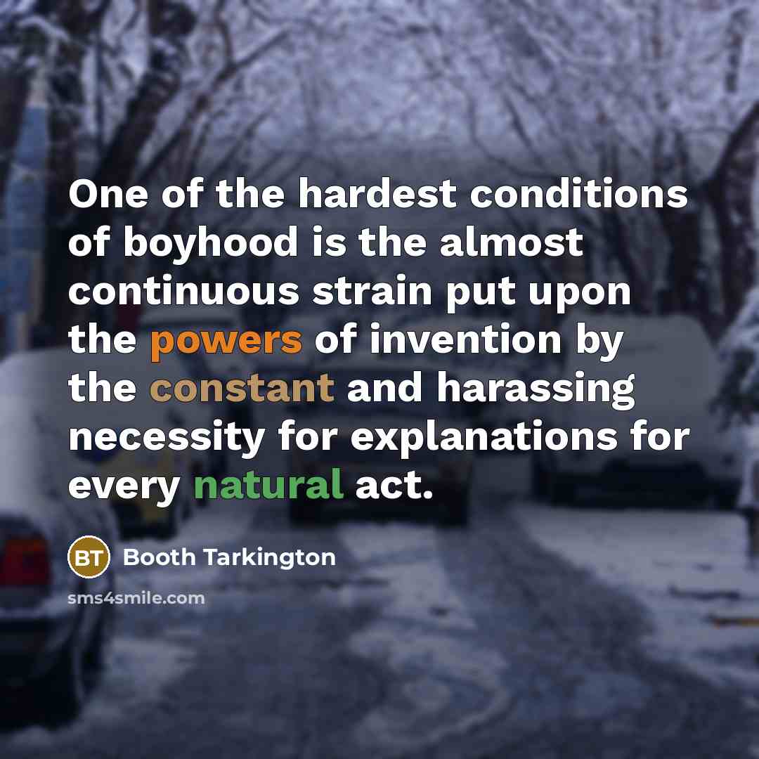 “One of the hardest conditions of boyhood is the almost…” quote by Booth Tarkington