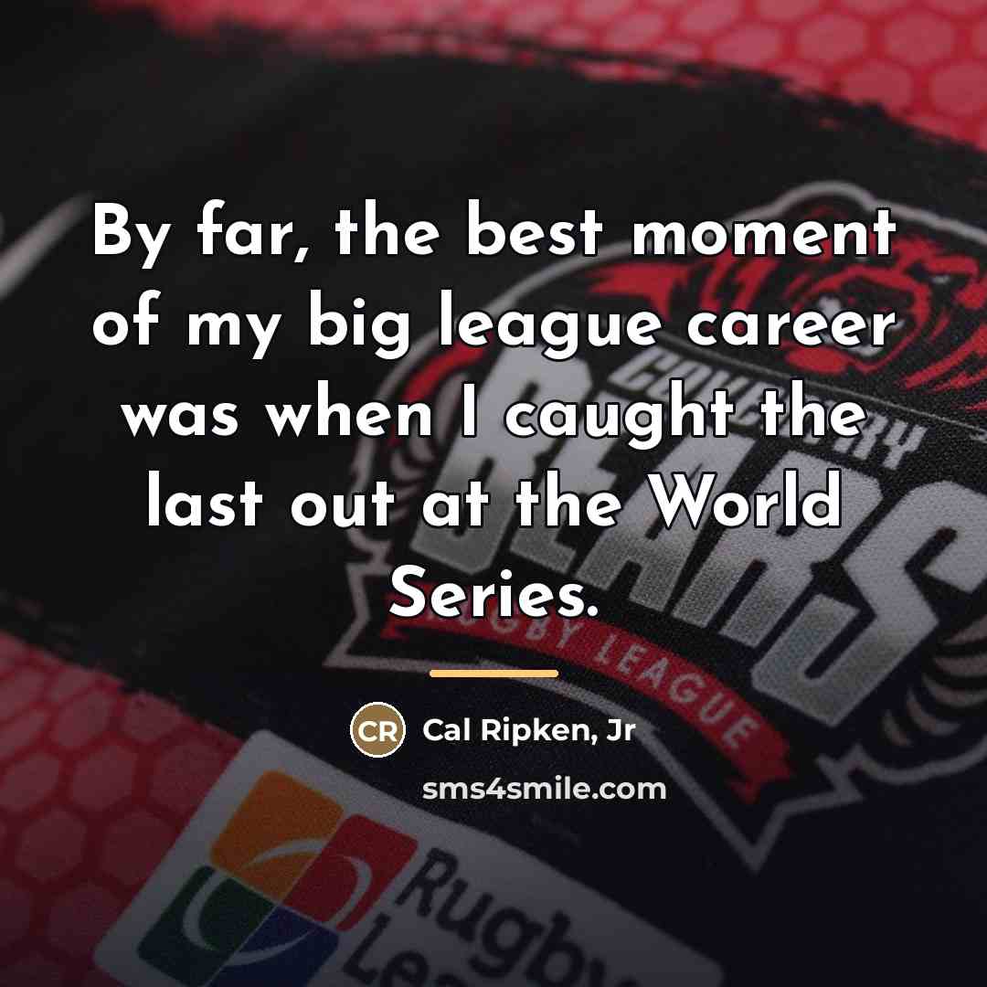 “By far, the best moment of my big league career…” quote by Cal Ripken, Jr