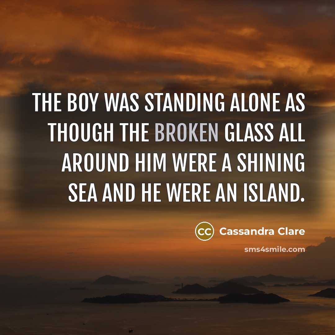 “The boy was standing alone as though the broken glass…” quote by Cassandra Clare