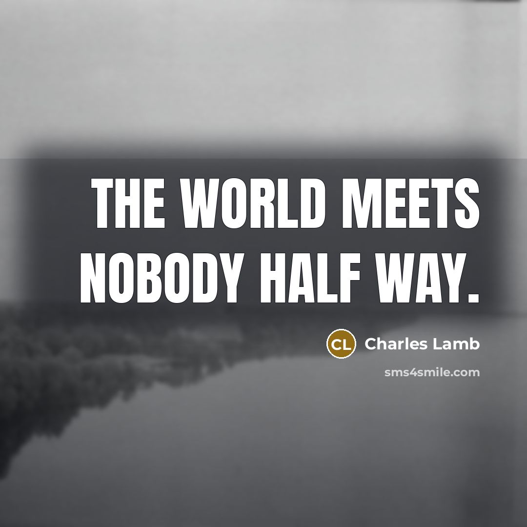 “The world meets nobody half way.…” quote by Charles Lamb