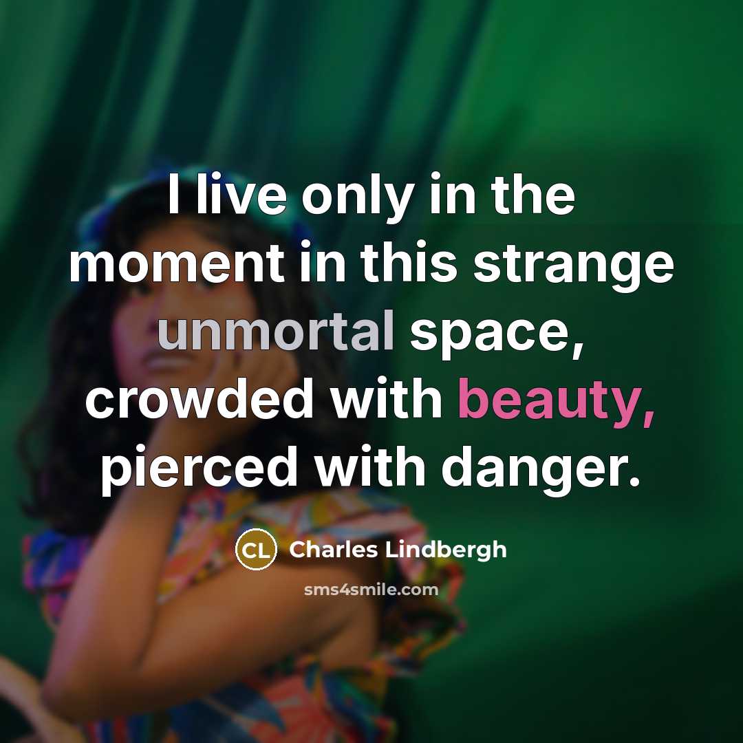 “I live only in the moment in this strange unmortal…” quote by Charles Lindbergh