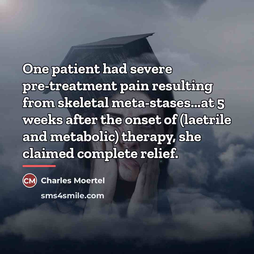 “One patient had severe pre-treatment pain resulting from skeletal meta-stases...at…” quote by Charles Moertel
