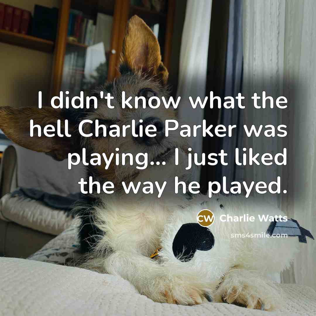 “I didn't know what the hell Charlie Parker was playing...…” quote by Charlie Watts