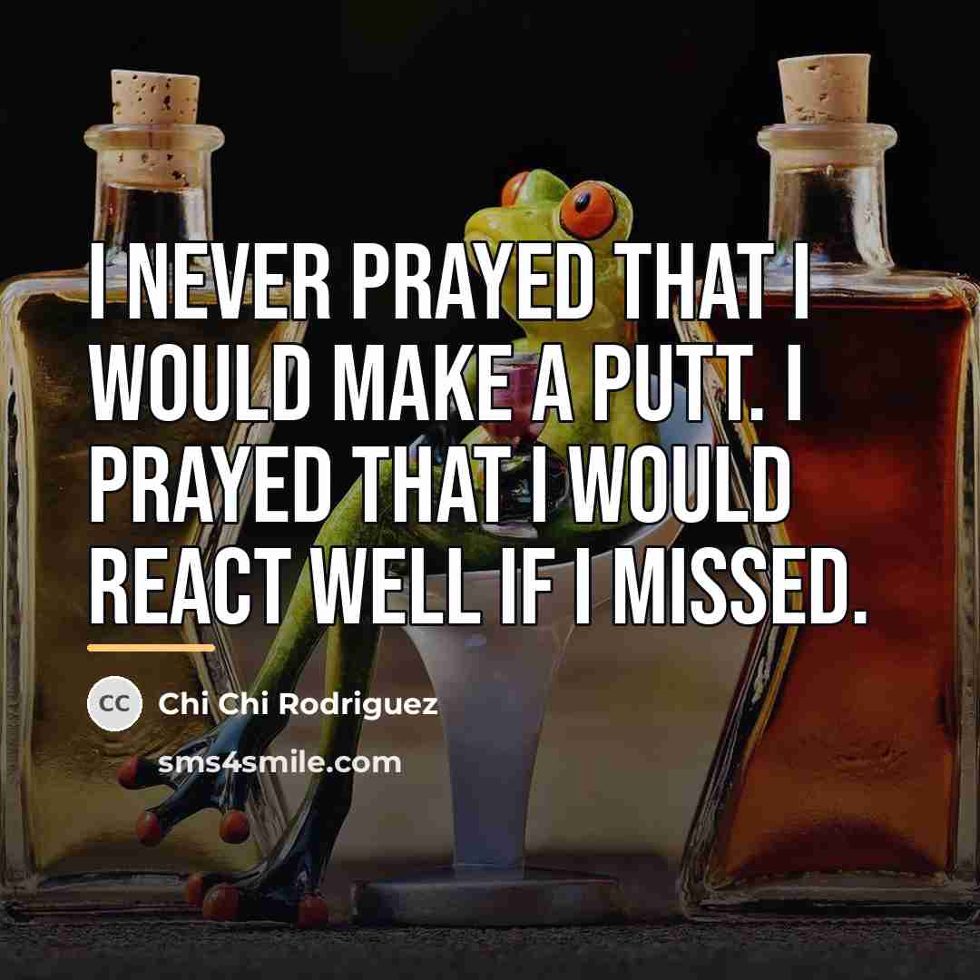“I never prayed that I would make a putt. I…” quote by Chi Chi Rodriguez