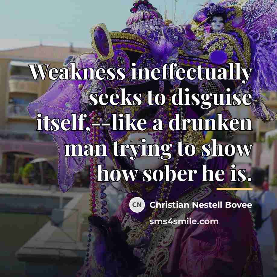 “Weakness ineffectually seeks to disguise itself,--like a drunken man trying…” quote by Christian Nestell Bovee