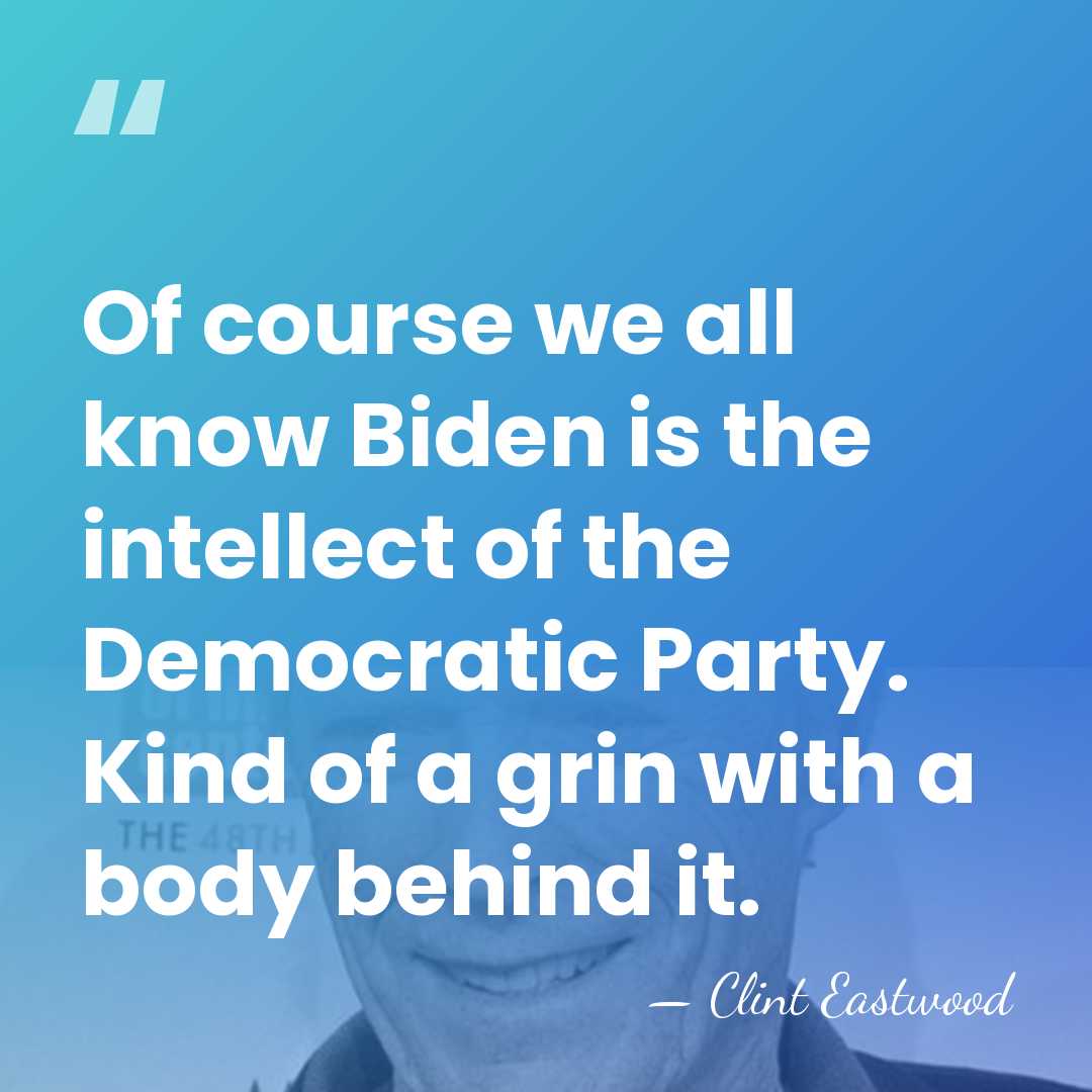 Of course we all know Biden is the intellect of the Democratic&hellip; - Clint Eastwood