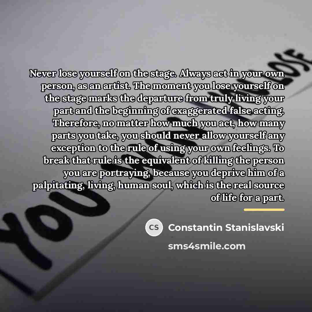 “Never lose yourself on the stage. Always act in your…” quote by Constantin Stanislavski