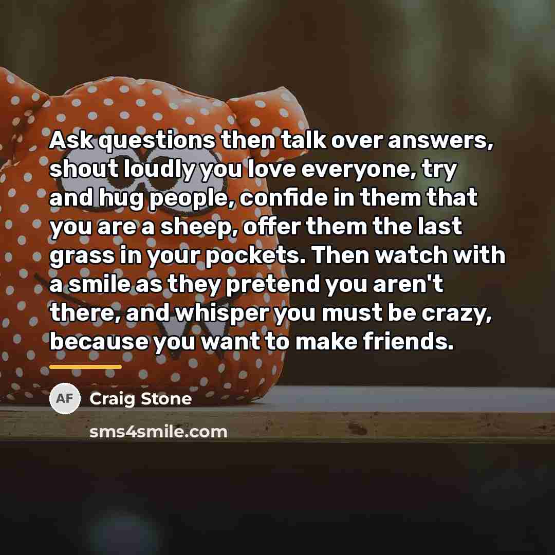 “Ask questions then talk over answers, shout loudly you love…” quote by Craig Stone