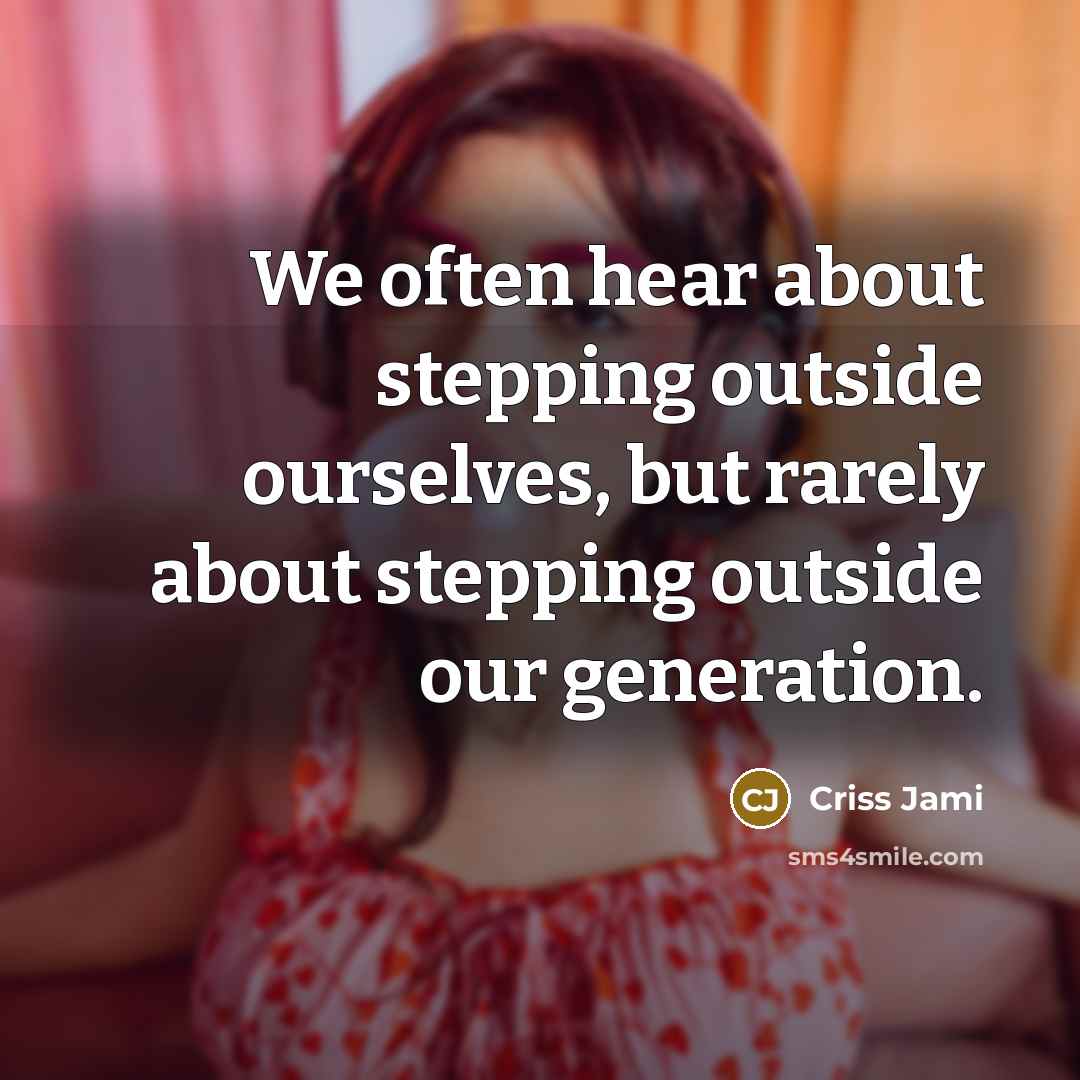 “We often hear about stepping outside ourselves, but rarely about…” quote by Criss Jami