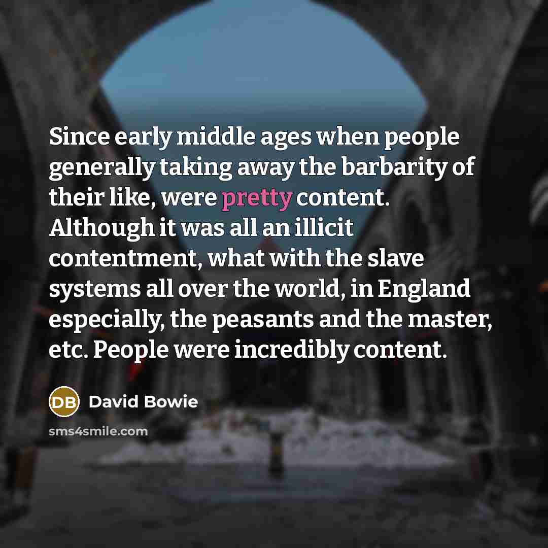 “Since early middle ages when people generally taking away the…” quote by David Bowie