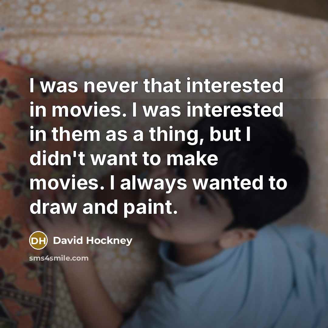 “I was never that interested in movies. I was interested…” quote by David Hockney