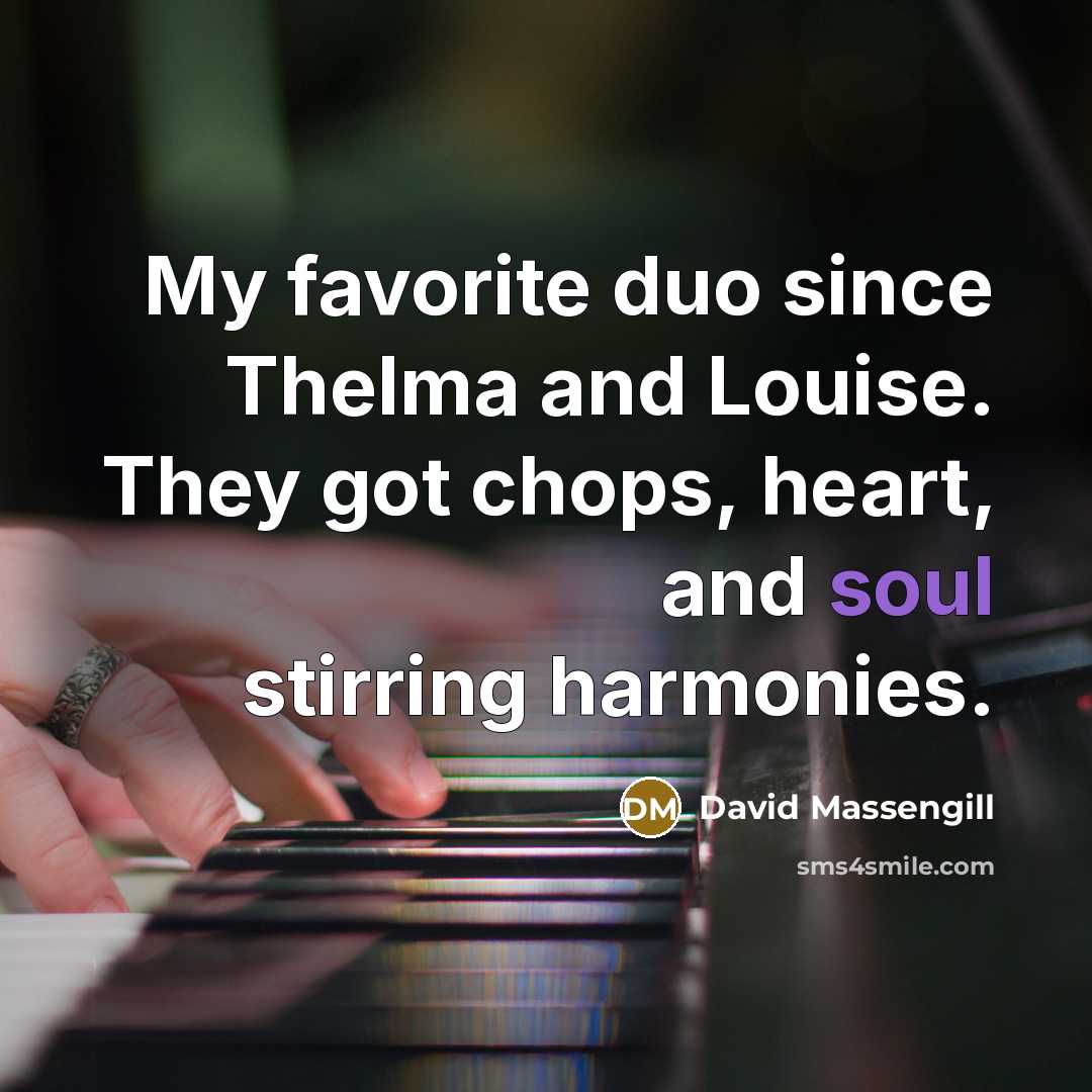 “My favorite duo since Thelma and Louise. They got chops,…” quote by David Massengill