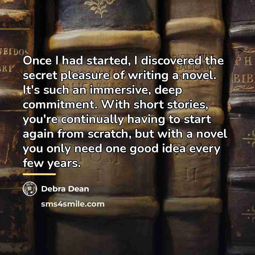 “Once I had started, I discovered the secret pleasure of…” quote by Debra Dean