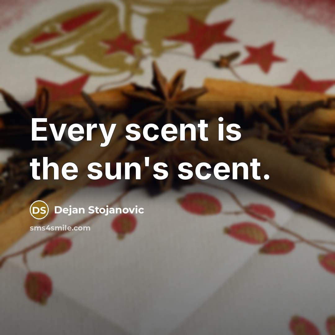 “Every scent is the sun's scent.…” quote by Dejan Stojanovic