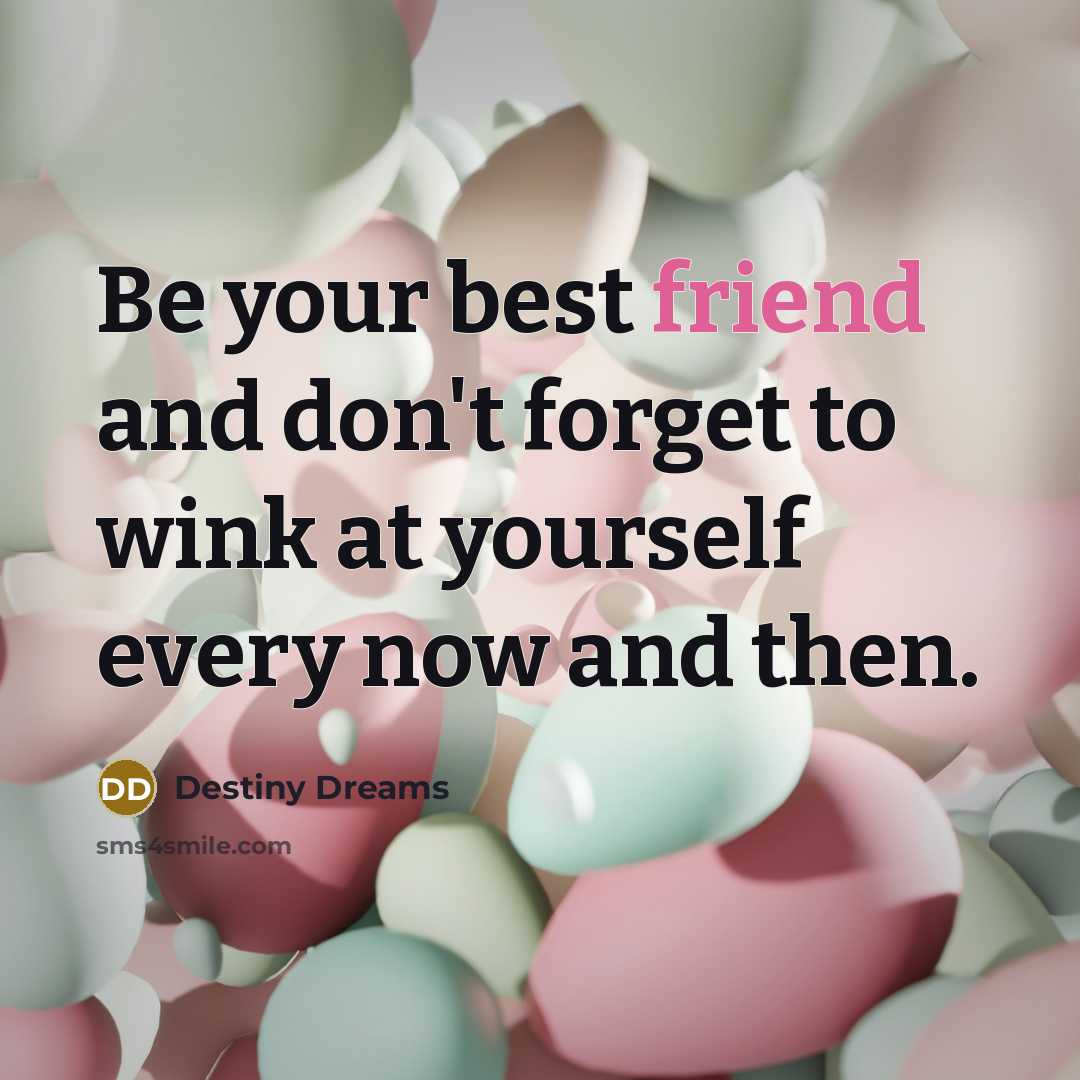 “Be your best friend and don't forget to wink at…” quote by Destiny Dreams