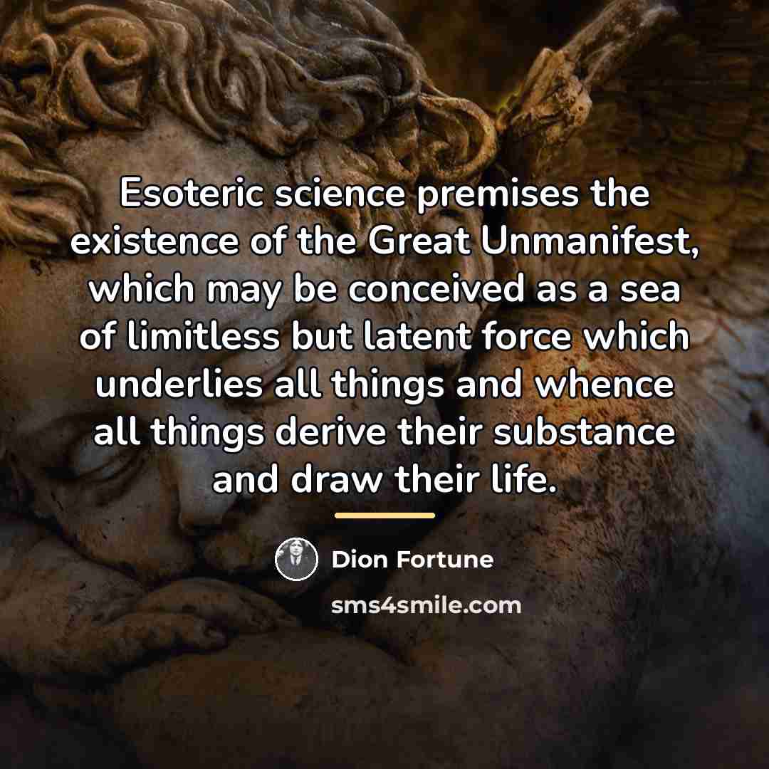 “Esoteric science premises the existence of the Great Unmanifest, which…” quote by Dion Fortune