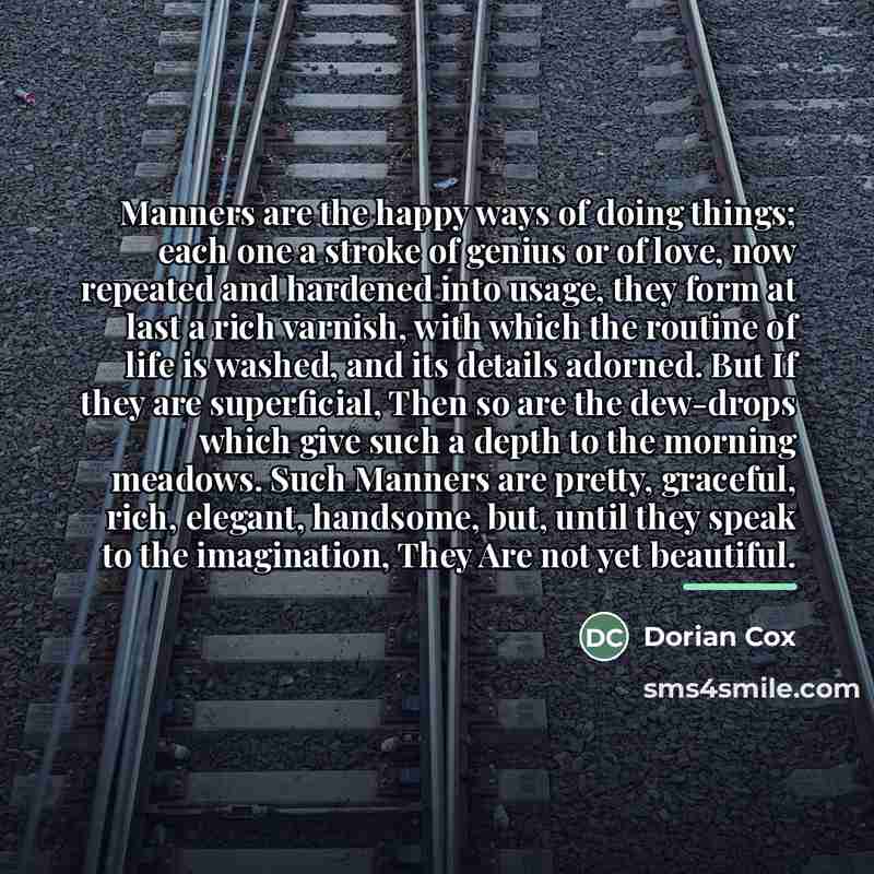 “Manners are the happy ways of doing things; each one…” quote by Dorian Cox