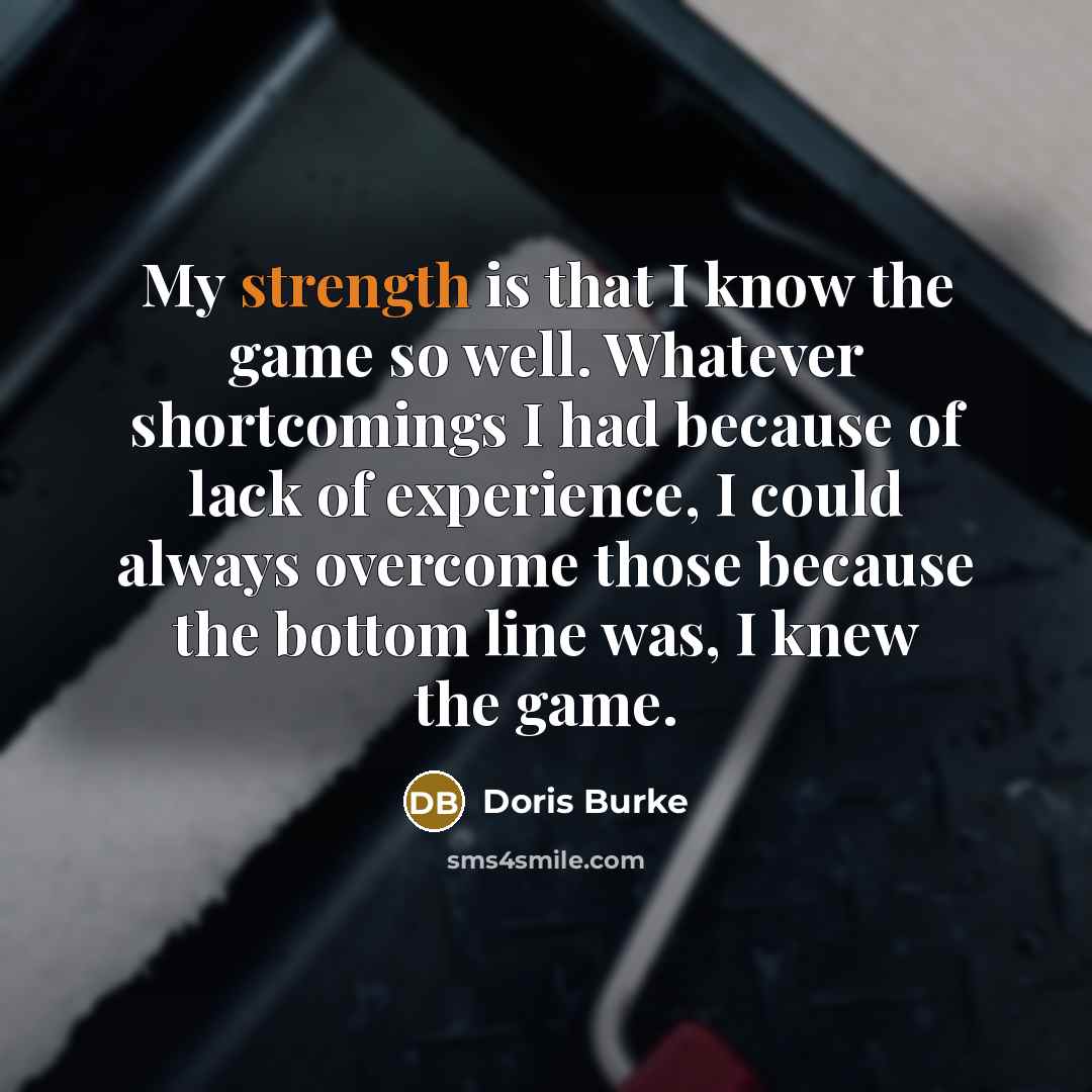 “My strength is that I know the game so well.…” quote by Doris Burke
