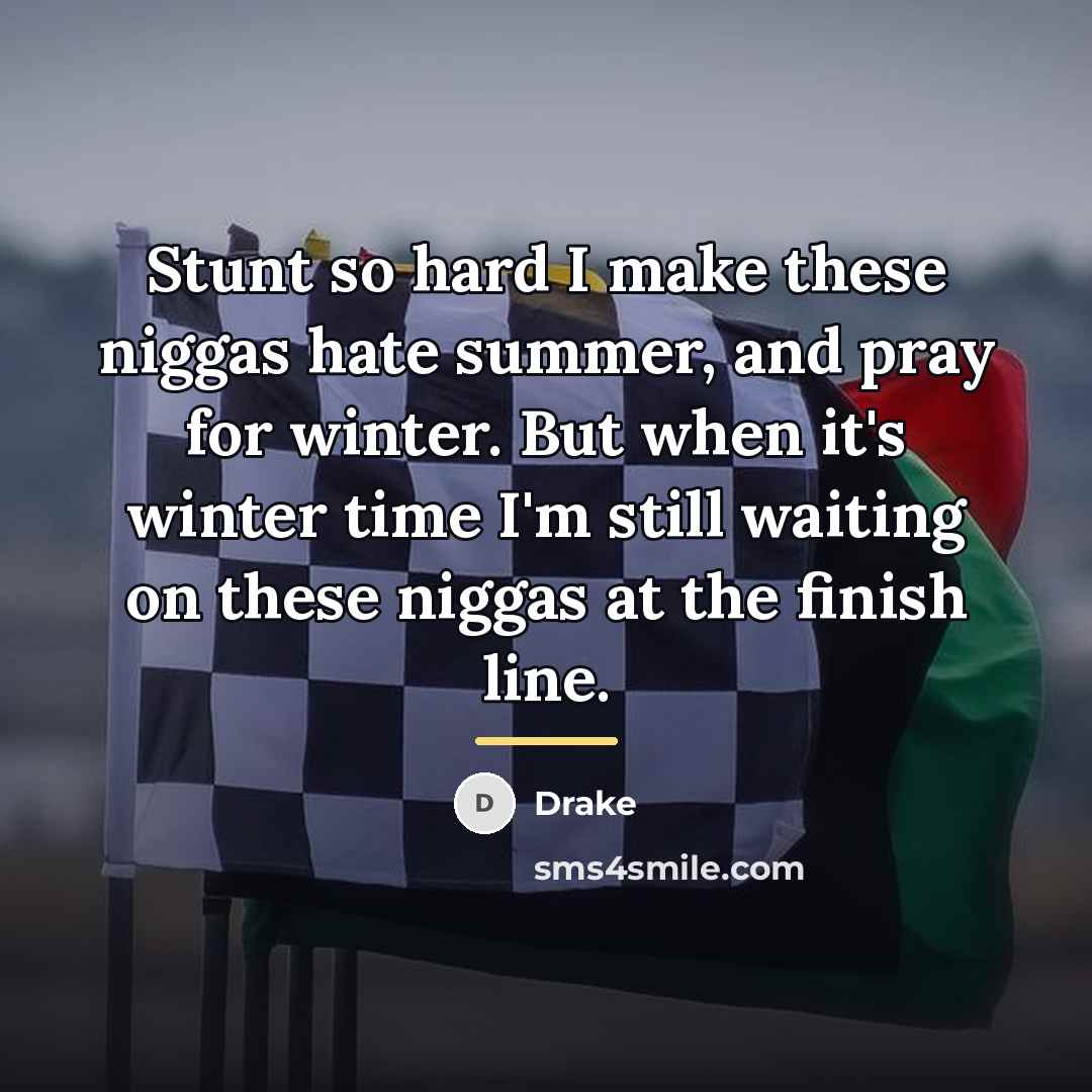 “Stunt so hard I make these niggas hate summer, and…” quote by Drake