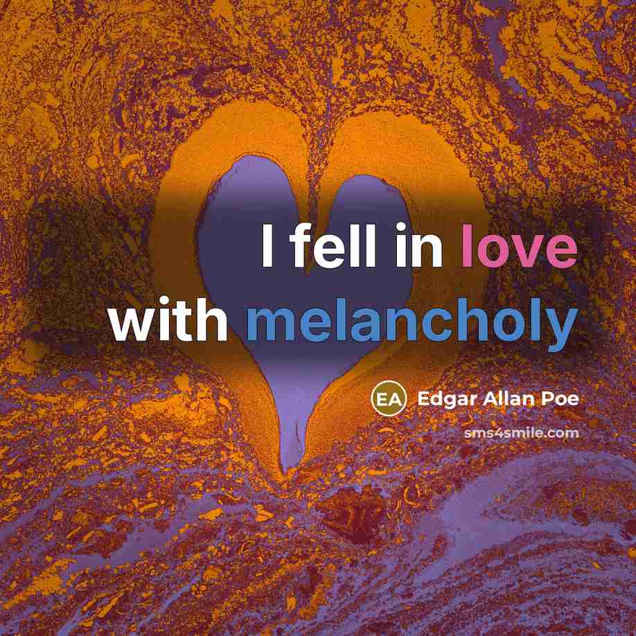 “I fell in love with melancholy…” quote by Edgar Allan Poe