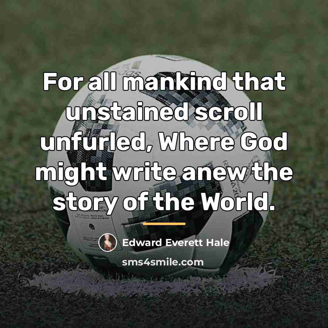 “For all mankind that unstained scroll unfurled, Where God might…” quote by Edward Everett Hale