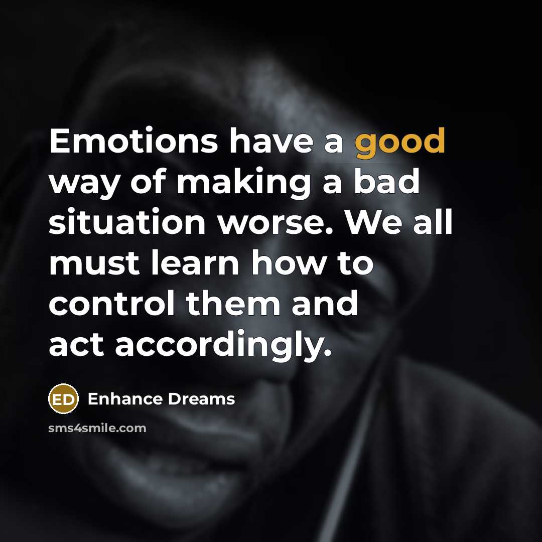 “Emotions have a good way of making a bad situation…” quote by Enhance Dreams