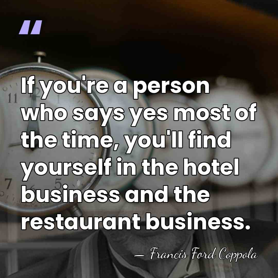 If you're a person who says yes most of the time, you'll&hellip; - Francis Ford Coppola