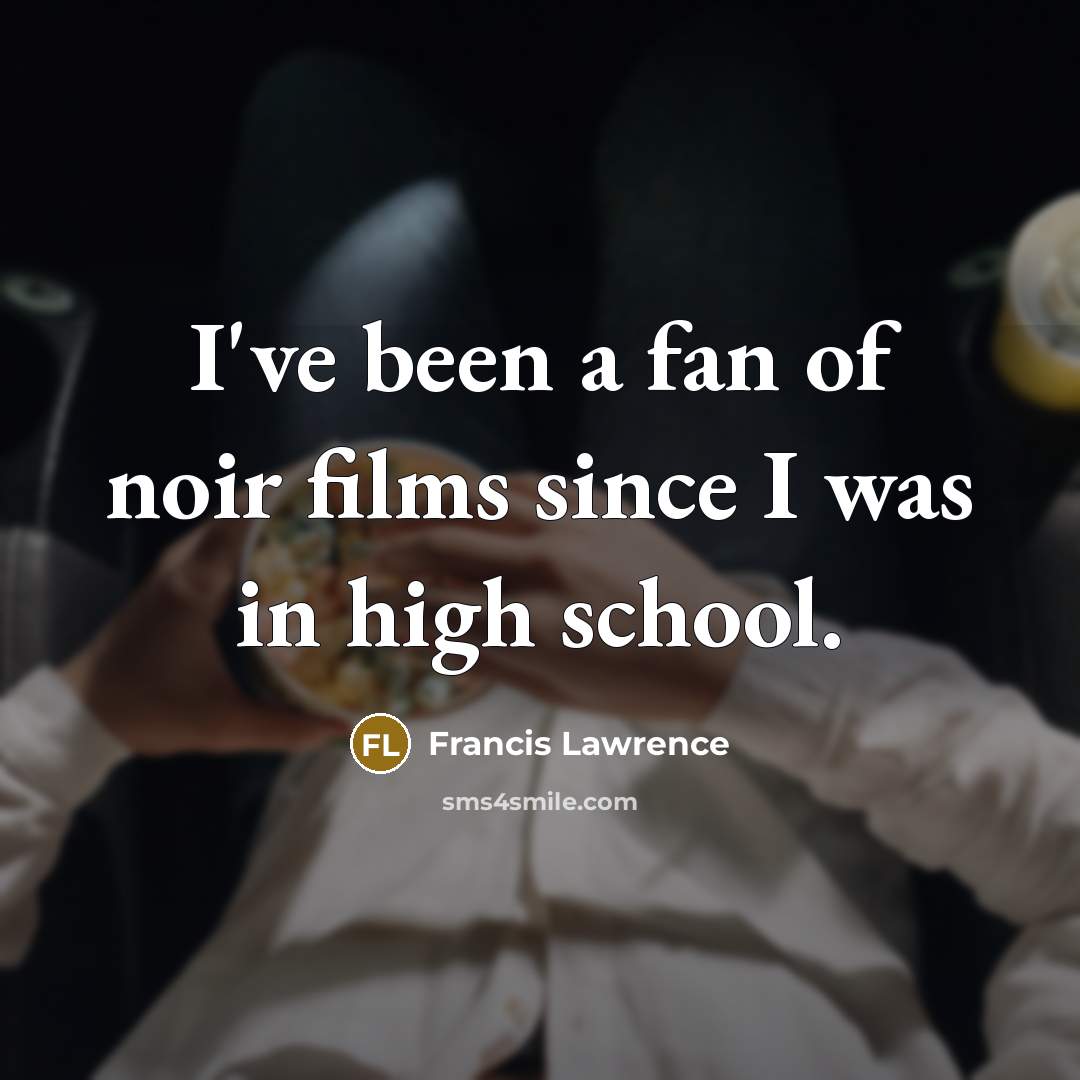 “I've been a fan of noir films since I was…” quote by Francis Lawrence