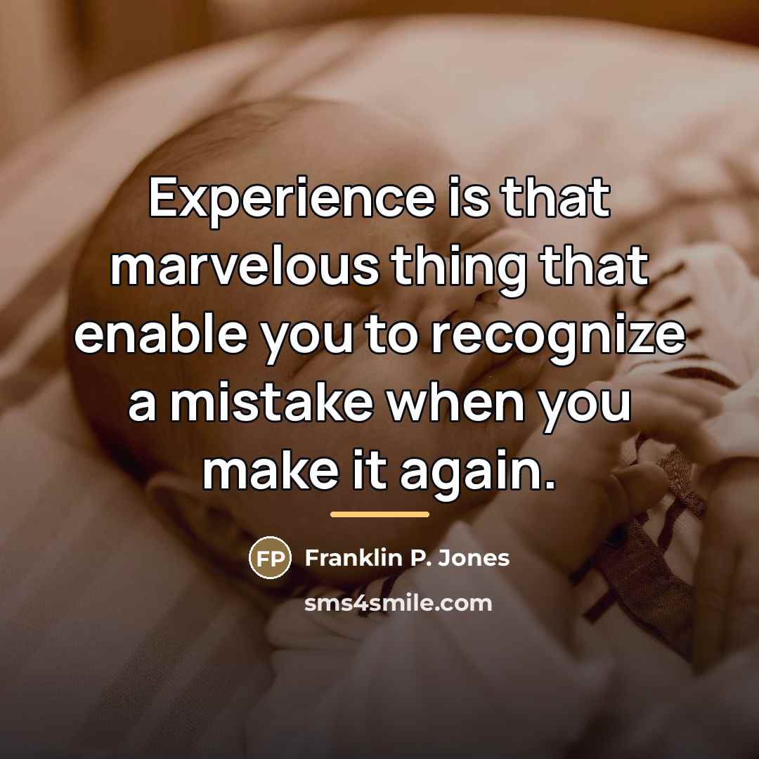 “Experience is that marvelous thing that enable you to recognize…” quote by Franklin P. Jones