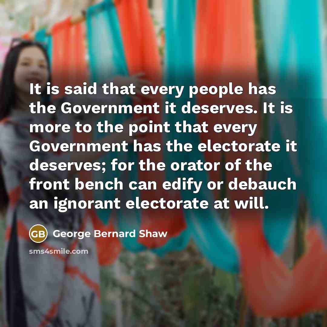 “It is said that every people has the Government it…” quote by George Bernard Shaw