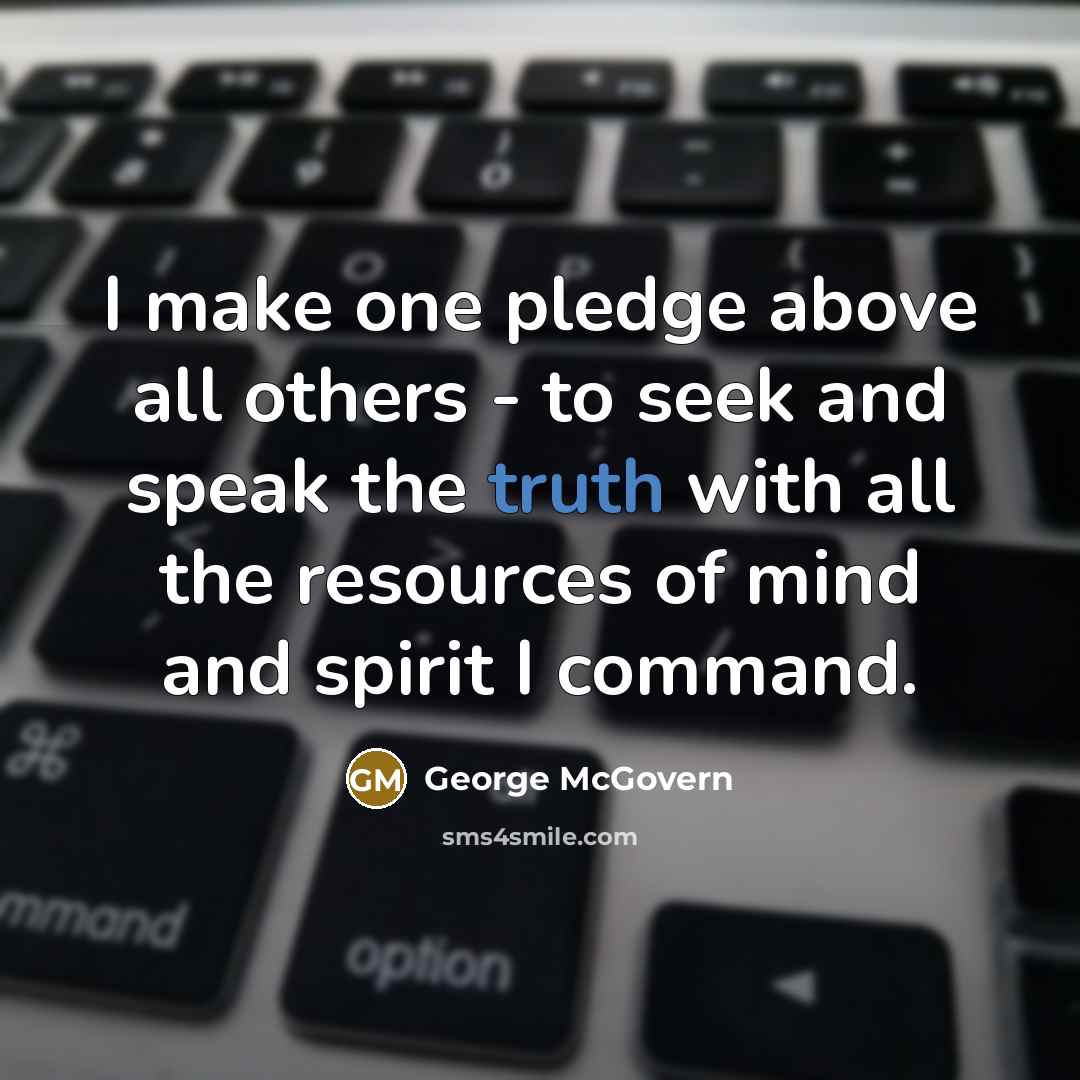 “I make one pledge above all others - to seek…” quote by George McGovern