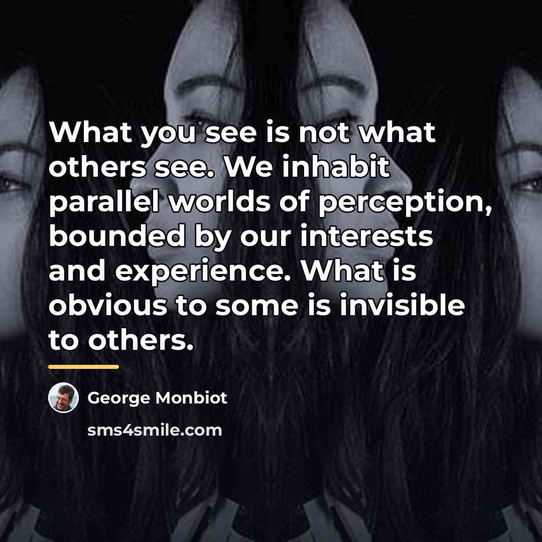 “What you see is not what others see. We inhabit…” quote by George Monbiot