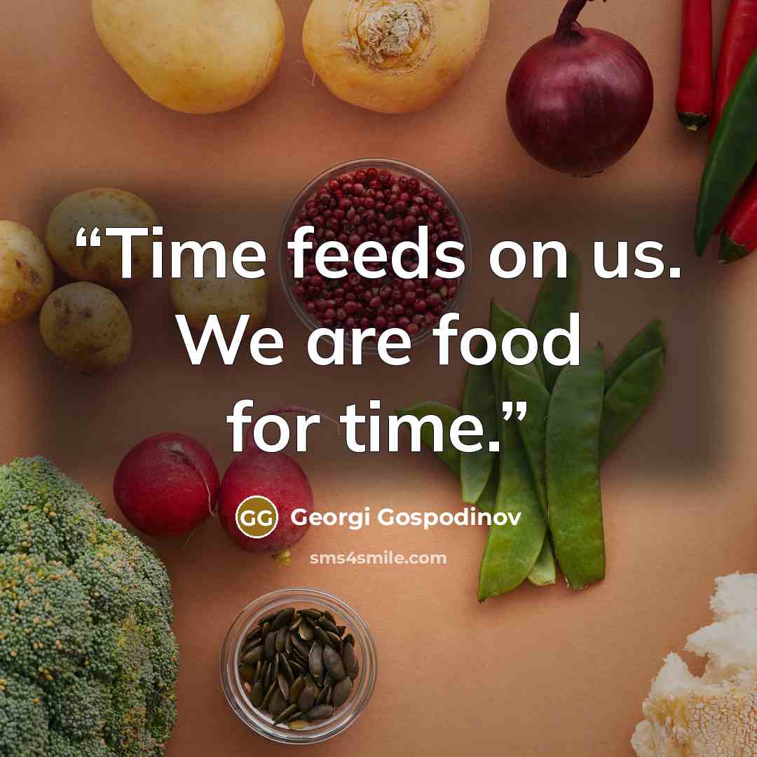 “Time feeds on us. We are food for time.” quote by Georgi Gospodinov