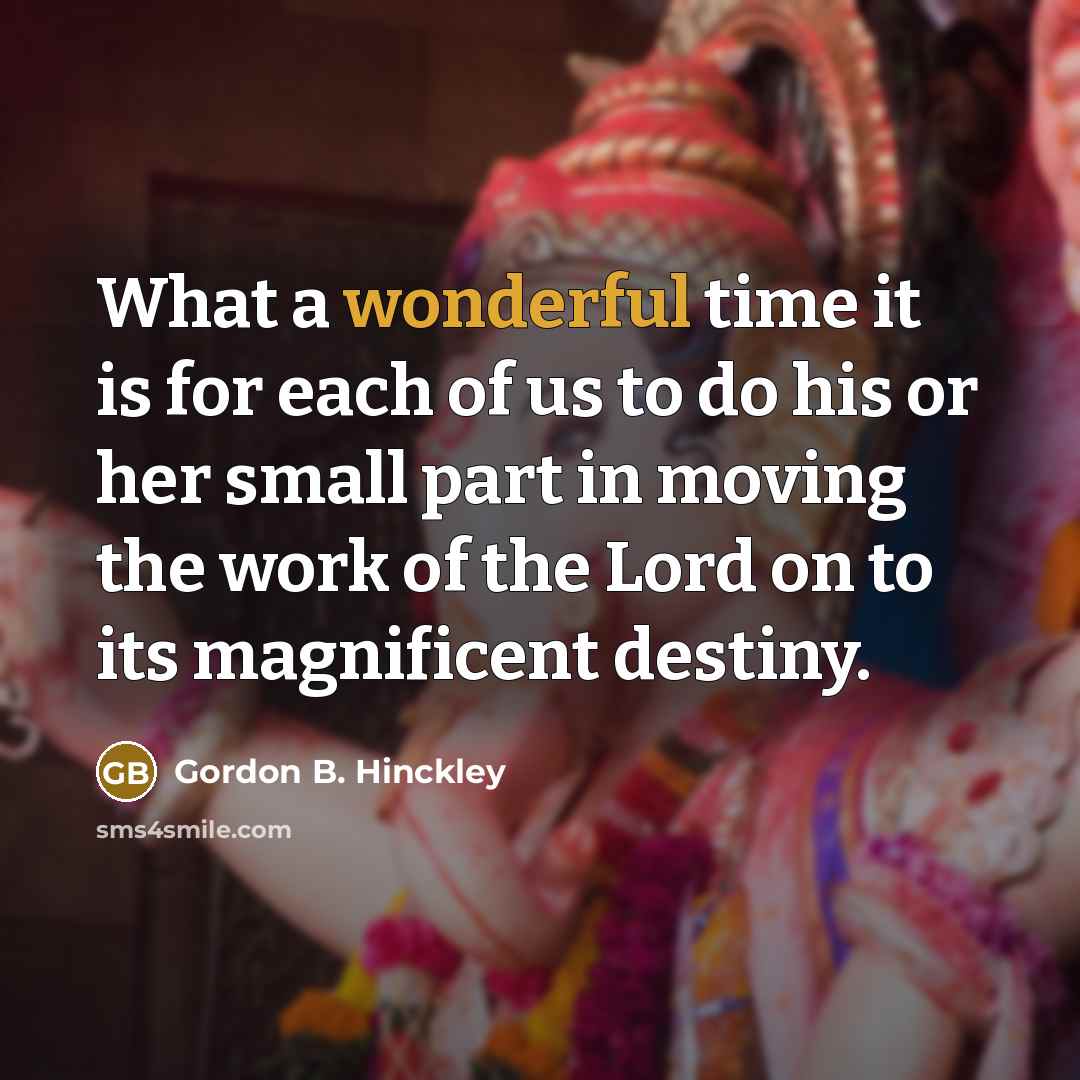 “What a wonderful time it is for each of us…” quote by Gordon B. Hinckley