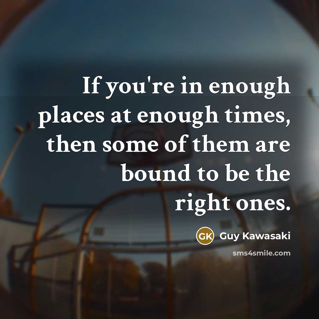 “If you're in enough places at enough times, then some…” quote by Guy Kawasaki