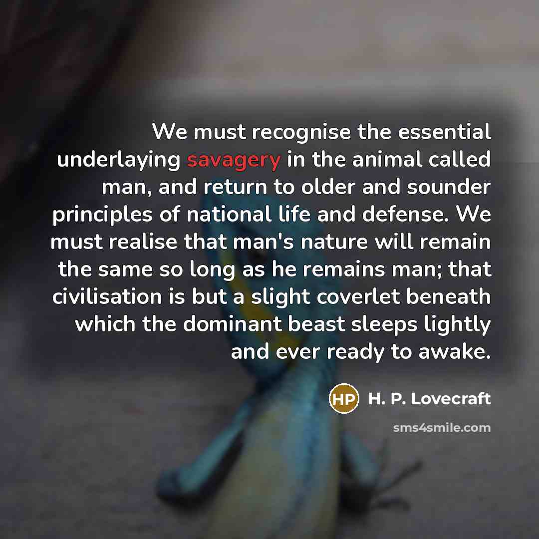 “We must recognise the essential underlaying savagery in the animal…” quote by H. P. Lovecraft
