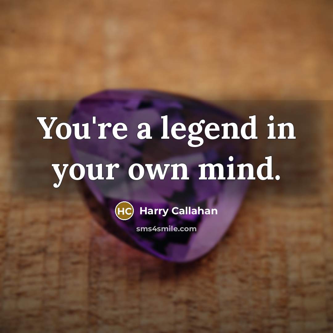 “You're a legend in your own mind.” quote by Harry Callahan