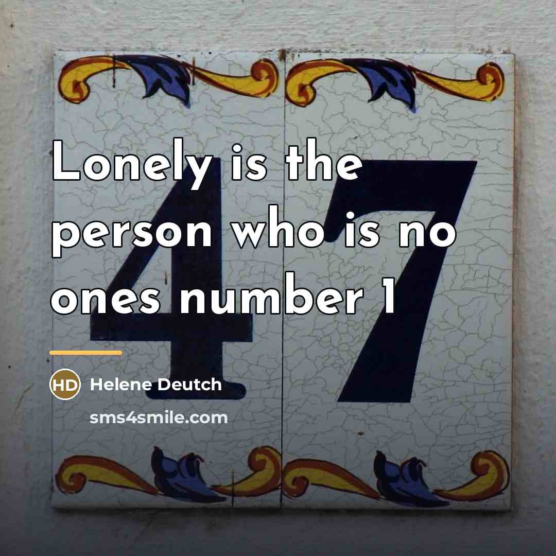 “Lonely is the person who is no ones number 1…” quote by Helene Deutch