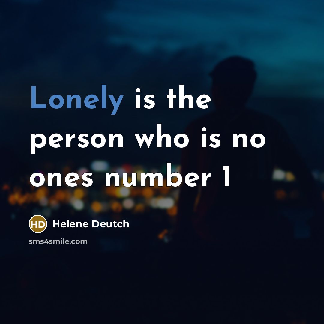 “Lonely is the person who is no ones number 1” quote by Helene Deutch