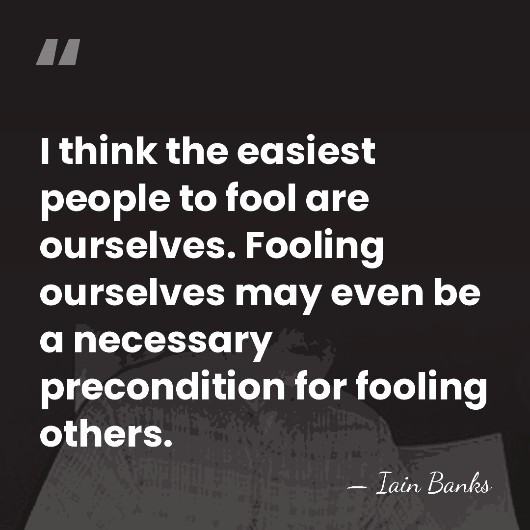 I think the easiest people to fool are ourselves. Fooling ourselves may&hellip; - Iain Banks